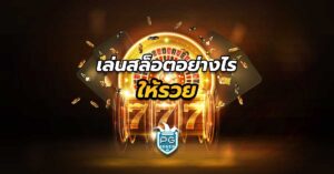 10 วิธีเล่นสล็อตอย่างไรให้รวย 2024